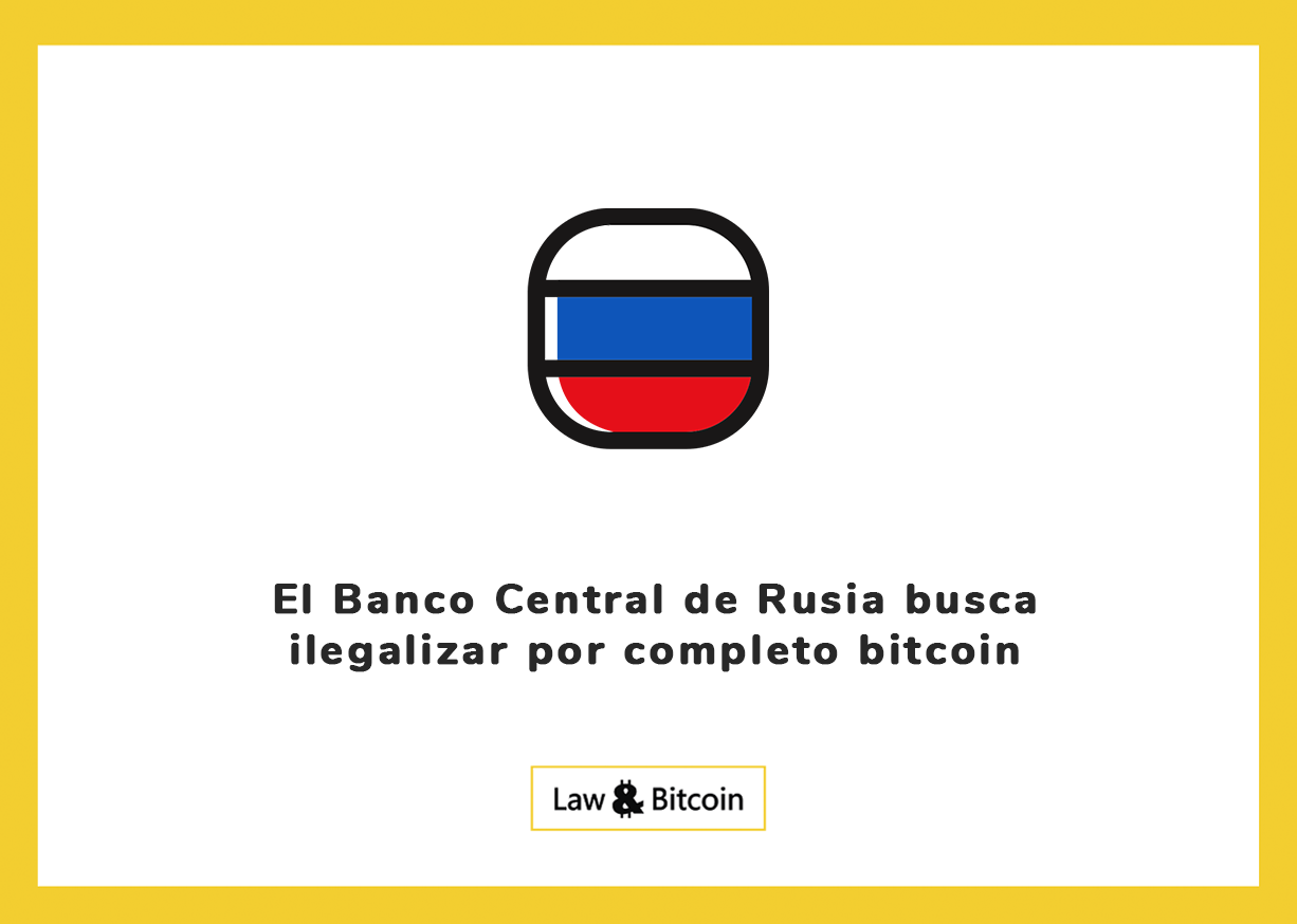 El Banco Central de Rusia busca ilegalizar por completo bitcoin